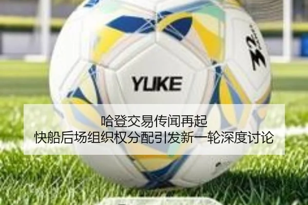 哈登交易传闻再起 快船后场组织权分配引发新一轮深度讨论